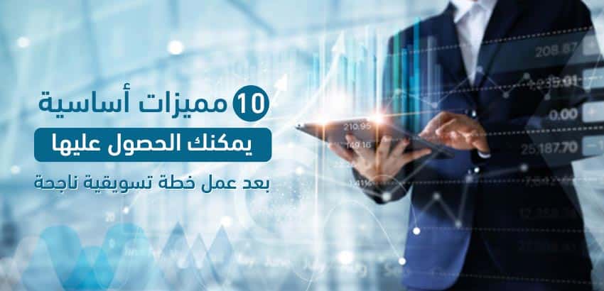 10 مميزات أساسية يمكنك الحصول عليها بعد عمل خطة تسويقية ناجحة