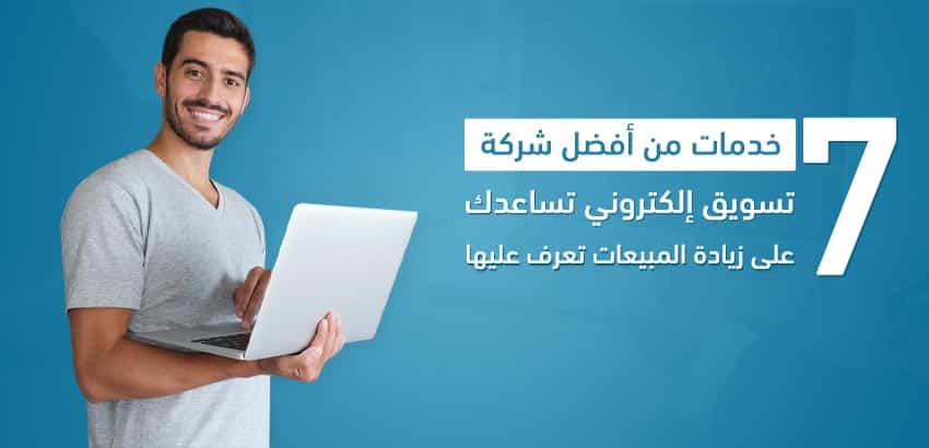 7 خدمات من أفضل شركة تسويق إلكتروني تساعدك على زيادة المبيعات