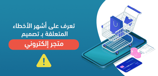 تعرف على أشهر الأخطاء المتعلقة بـ تصميم متجر إلكتروني