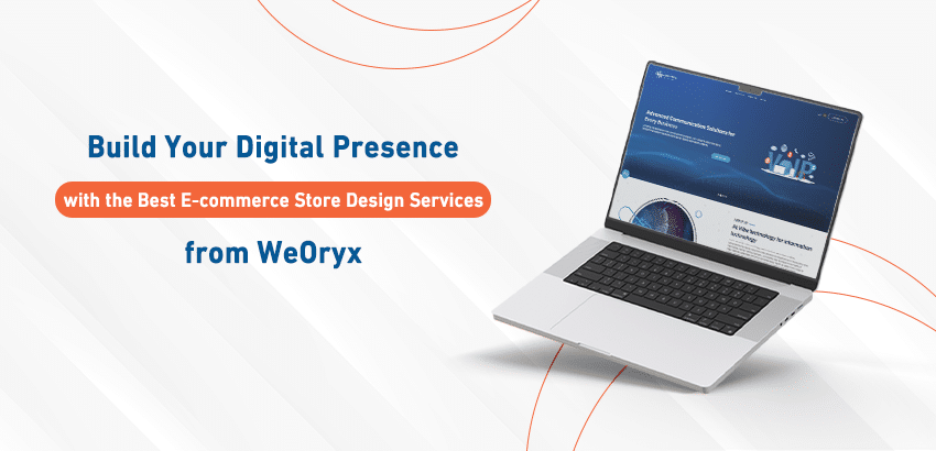 Build Your Digital Presence with the Best E-commerce Store Design Services from "WeOryx"
