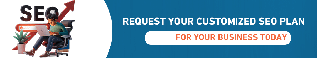 Request your customized SEO plan for your business today.